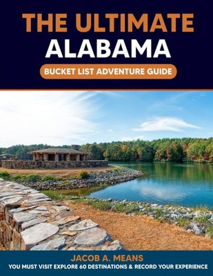 The Ultimate Alabama Bucket List Adventure Guide: You Must Visit Explore 60 Dest