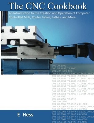 The Cnc Cookbook: An Introduction to the Creation and Operation
