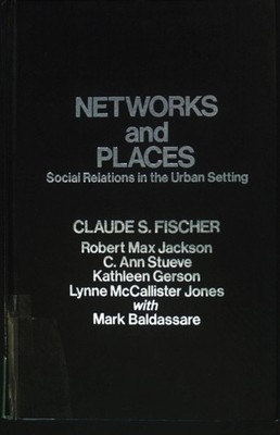 Networks and Places. Social Relations in the Urban Setting. Fischer, Claude S.: