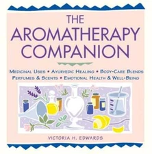 The Aromatherapy Companion: Medicinal Uses/Ayurvedic Healing/Body-Care Blends
