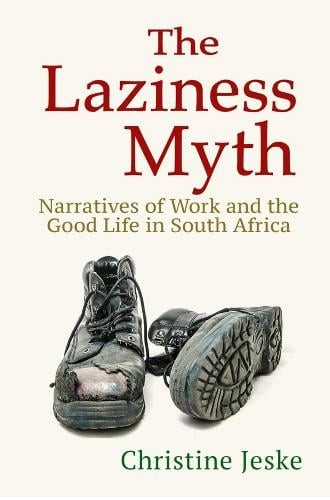 The Laziness Myth – Narratives of Work and the Good Life in South Africa Jeske