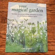 Your Magical Garden : Harness the Power of the Elements Clare Gogerty Paperback