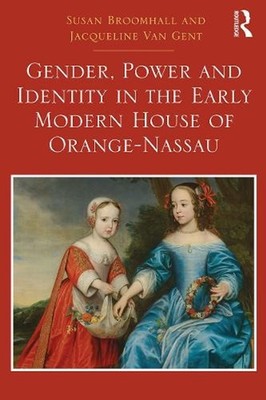 Gender, Power and Identity in the Early Modern House of Orange-Nassau by Susan B