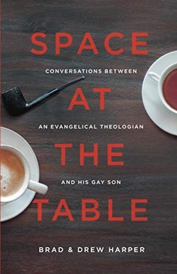 SPACE AT THE TABLE: CONVERSATIONS BETWEEN AN EVANGELICAL By Brad Harper & Drew