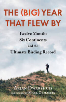 The (Big) Year that Flew By: Twelve Months, Six Continents, and the  - VERY GOOD