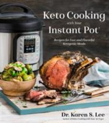 Keto Cooking with Your Instant Pot: Recipes for Fast and Flavorful Ketogenic Me