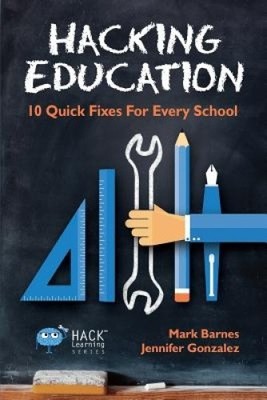 Hacking Education: 10 Quick Fixes for Every School (Hack Learning)