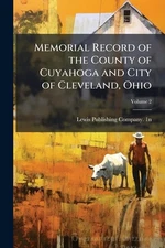 Memorial Record of the County of Cuyahoga and City of Cleveland, Ohio by Lewis P