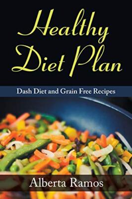 Healthy Diet Plan: Dash Diet and Grain Free Recipes                            