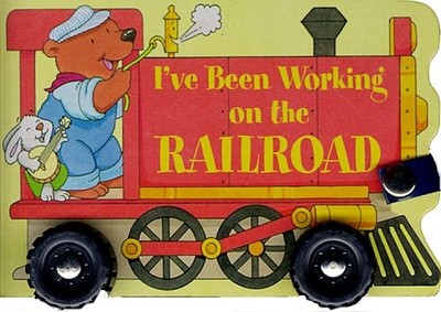 I've Been Working on the Railroad (A Shaped Board Book on Wheels