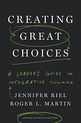 Creating Great Choices: A Leader's Guide to Integrative Thinking