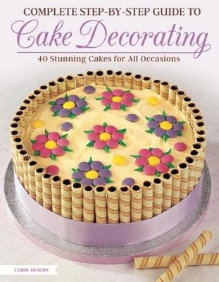 Carol Deacon Complete Step-by-Step Guide to Cake Decorat (Paperback) (UK IMPORT)