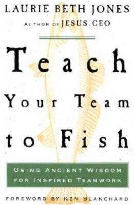 Teach Your Team to Fish: Using Ancient Wisdom for Inspired Teamwork - GOOD