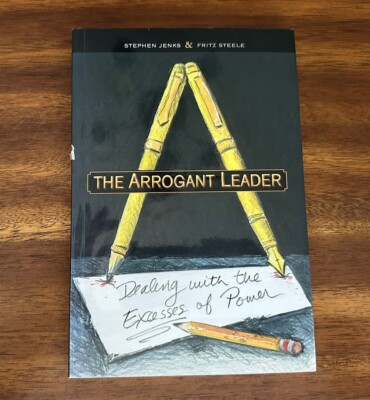 The Arrogant Leader : Dealing with the Excesses of Power (2012, Trade Paperback)