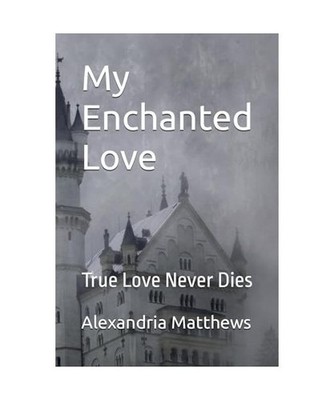 My Enchanted Love: True Love Never Dies, Matthews, Alexandria