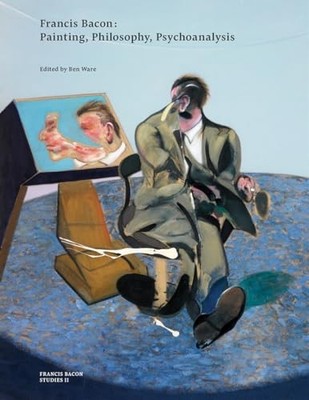 Francis Bacon: Painting, Philosophy, Psychoanalysis by Ben Ware NEW