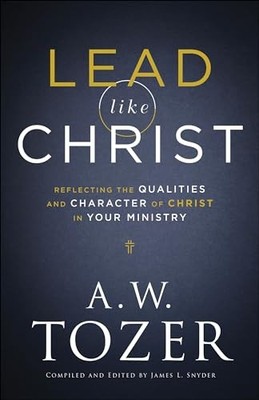 Lead Like Christ : Reflecting the Qualities and Character of Christ in Your ...