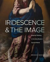Iridescence And The Image | Material Thinking In The Early Modern Spanish World