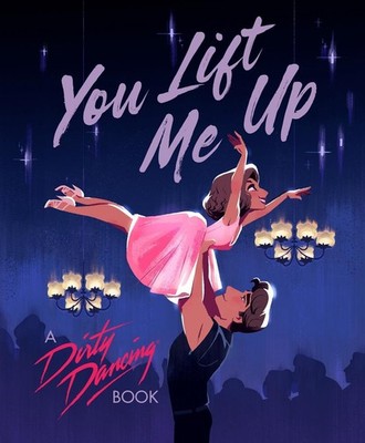 You Lift Me Up: A Dirty Dancing Book by Francesco Sedita Hardcover Book