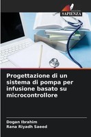 Dogan Ibrahim (U. A.) | Progettazione Di Un Sistema Di Pompa Per Infusione...