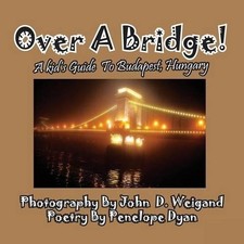 Penelope Dyan Over A Bridge! A Kids Guide To ...