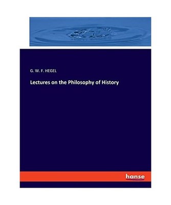 Lectures on the Philosophy of History, Hegel, G. W. F.