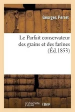 Le Parfait Conservateur Des Grains Et Des Farines by Georges Perret (French) Pap