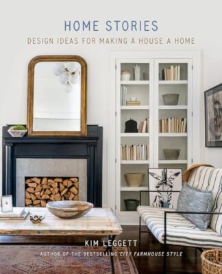 Home Stories: Design Ideas for Making a House a Home by Kim Leggett ...