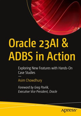 Oracle 23AI & ADBS in Action Exploring New Features with Hands-On Case Studies