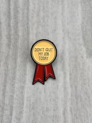 'Didn't Quit My Job Today' medal rosette Funny Lapel Pin Badge gift