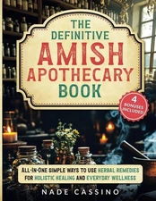 "The Definitive Amish Apothecary Book: All-In-One Simple Ways to Use Herbal Reme