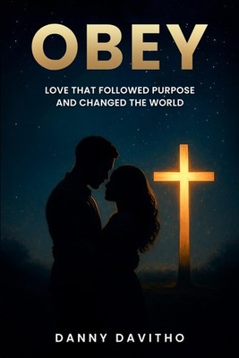 OBEY: A Story of Faith, Love, and the Power of Obedience to God