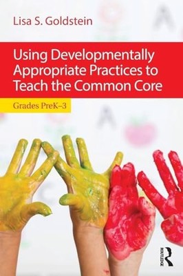 Using Developmentally Appropriate Practices to Teach the Common Core: Grades Pr