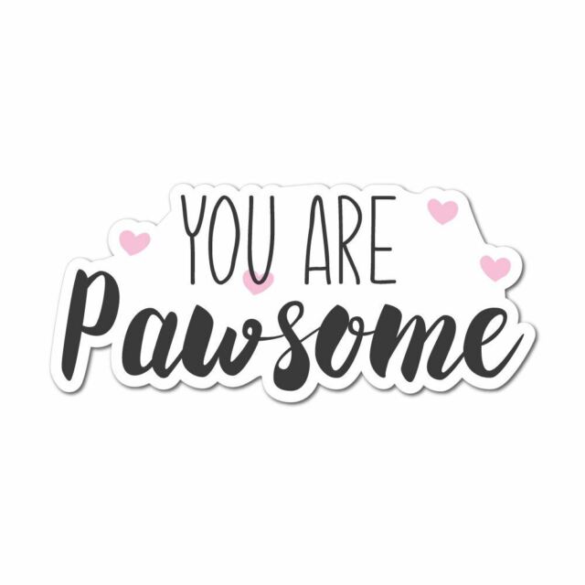  You  Are Pawsome  Sticker Decal Love Paw  Woof Animals Pet 