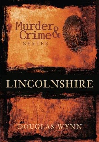 Lincolnshire Murder and Crime (Murder & Crime),Douglas Wynn