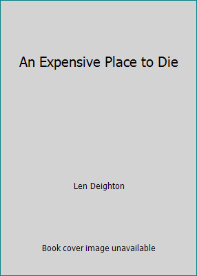 An Expensive Place to Die by Len Deighton