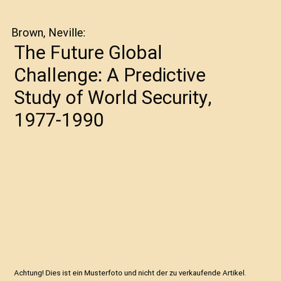 The Future Global Challenge: A Predictive Study of World Security, 1977-1990, Br