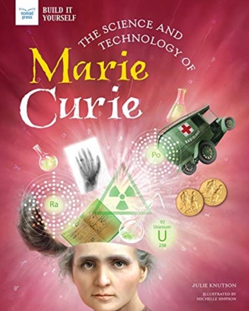 The Science and Technology of Marie Curie by Julie Knutson (Hardback Book)