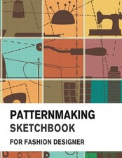 Patternmaking Sketchbook for Fashion Designer: Making Fashion Pattern Efficient