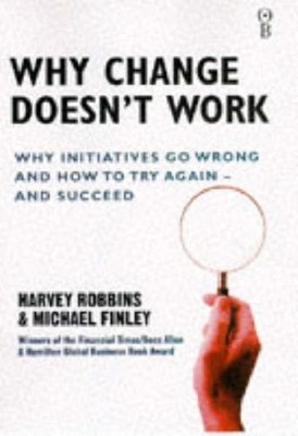 Why Change Doesn't Work: Why Initiatives Go Wrong and How to Try