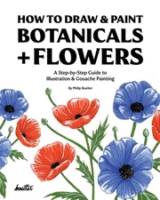 How To Draw & Paint Botanicals + Flowers: A Step-by-Step Guide To Illustrati...