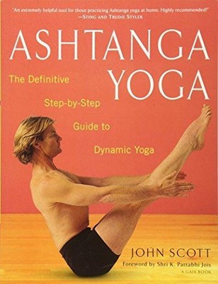 Ashtanga Yoga: The Definitive Step-By-Step Guide to Dynamic Yoga - Scott, John C