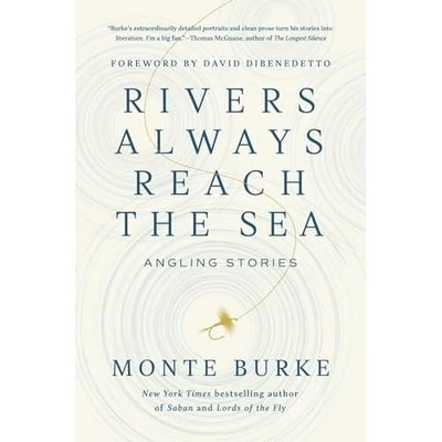 Rivers Always Reach the Sea : Angling Stories -  NEW Monte Burke 2025