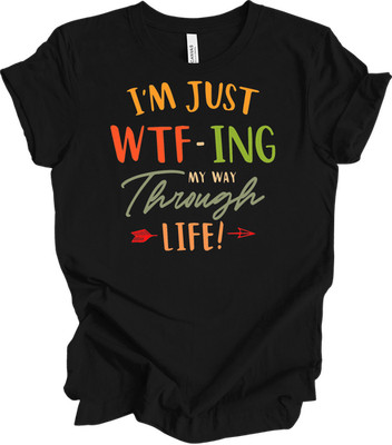 I'm Just WTF-ing My Way Through Life Funny Sarcastic Zero F's Given Tee Shirt