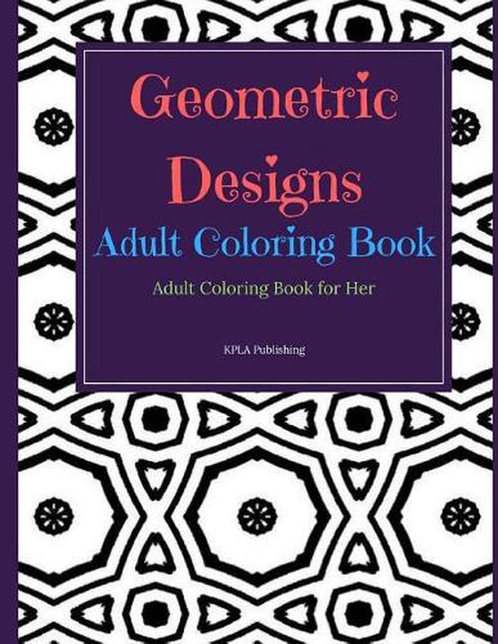 Geometric Designs Adult Coloring Book: Adult Coloring Books for Her by Kimberly