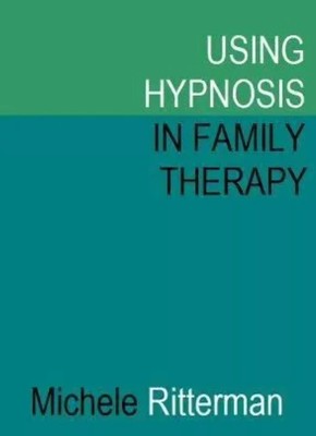 Using Hypnosis in Family Therapy by Michele Ritterman
