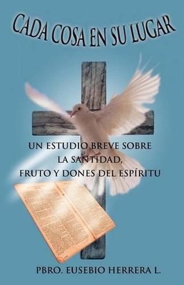 Cada Cosa En Su Lugar: Un Estudio Breve Sobre La Santidad, Fruto y Dones del Esp