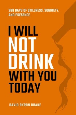 I Will Not Drink With You Today: 366 Days of Stillness, Sobriety, and Presence
