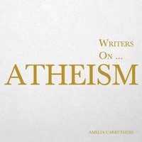 Amelia Carruthers | Writers On... Atheism (A Book Of Quotations, Poems And...
