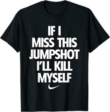 If I Miss This Jumpshot I'll Kill Myself T-Shirt Gift, Size M - 3XL